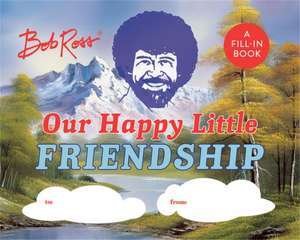 Bob Ross: Our Happy Little Friendship de Robb Pearlman