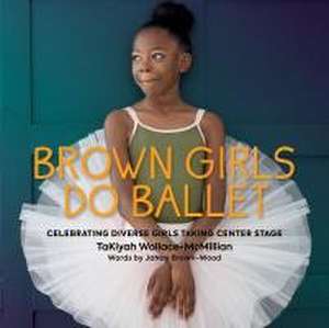 Brown Girls Do Ballet de Takiyah Wallace-McMillian