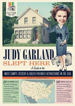 Judy Garland Slept Here: A Guide to the Most Campy, Kitschy & Queer-Friendly Attractions in the USA de Alan W. Petrucelli