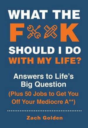 What the F*** Should I Do with My Life? de Zach Golden