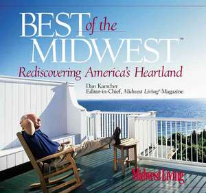 Best of the Midwest: Rediscovering America's Heartland de Dan Kaercher