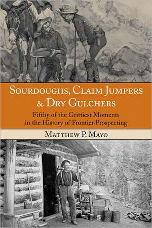 Sourdoughs, Claim Jumpers & Dry Gulchers de Matthew P. Mayo