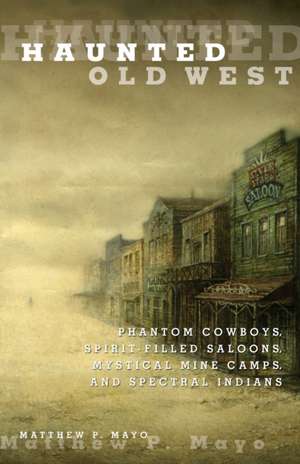 Haunted Old West de Matthew P. Mayo