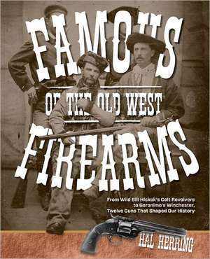 Famous Firearms of the Old West de Hal Herring