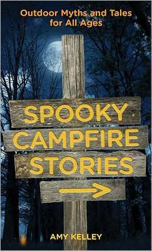 Spooky Campfire Stories: Outdoor Myths and Tales for All Ages de Amy Kelley Hoitsma