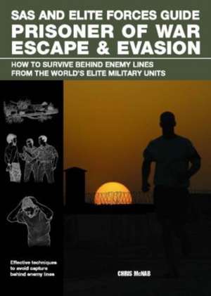 SAS and Elite Forces Guide Prisoner of War Escape & Evasion: How to Survive Behind Enemy Lines from the World's Elite Military Units de Chris McNab