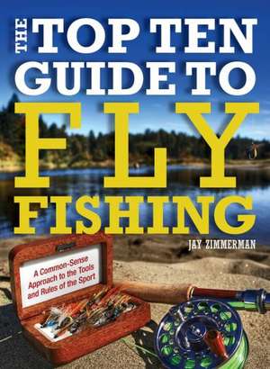 The Top Ten Guide to Fly Fishing de Jay Zimmerman