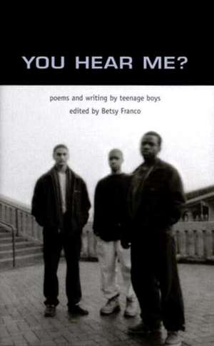 You Hear Me?: Poems and Writing by Teenage Boys de Betsy Franco-Feeney