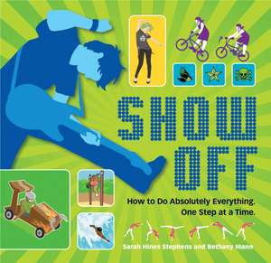 Show Off: How to Do Absolutely Everything. One Step at a Time. de Sarah Hines-Stephens