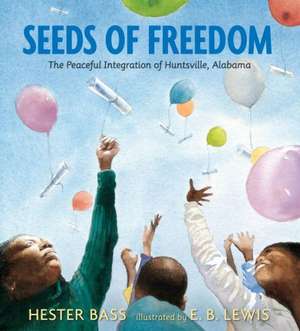 Seeds of Freedom: The Peaceful Integration of Huntsville, Alabama de Hester Bass