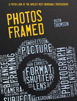 Photos Framed: A Fresh Look at the World's Most Memorable Photographs de Ruth Thomson