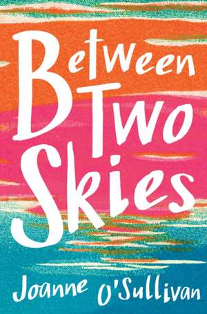 Between Two Skies de Joanne O'Sullivan