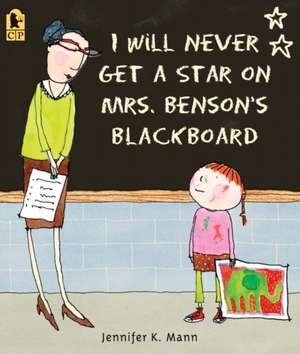 I Will Never Get a Star on Mrs. Benson's Blackboard de Jennifer K. Mann