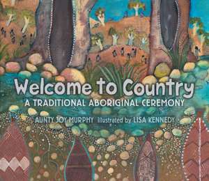 Welcome to Country: A Traditional Aboriginal Ceremony de Aunty Joy Murphy