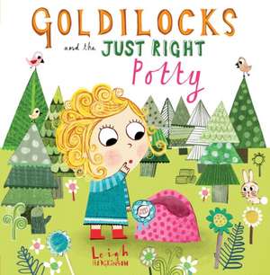 Goldilocks and the Just Right Potty de Leigh Hodgkinson