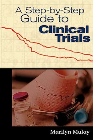 A Step by Step Guide to Clinical Trials de Marilyn Mulay