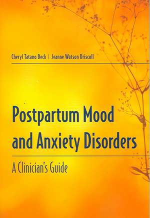 Postpartum Mood and Anxiety Disorders: A Clinician's Guide de Cheryl Tatano Beck