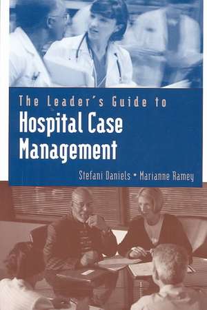 The Leader's Guide to Hospital Case Management de Stefani Daniels