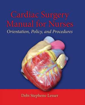 Cardiac Surgery Manual for Nurses: Orientation, Policy, and Procedures de Debi Stephens-Lesser