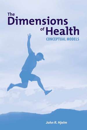 The Dimensions of Health: Conceptual Models de John R. Hjelm