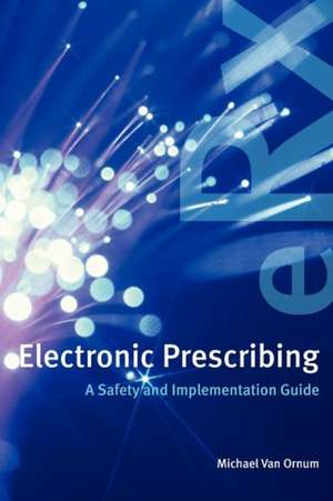 Electronic Prescribing: A Safety and Implementation Guide de Michael Van Ornum