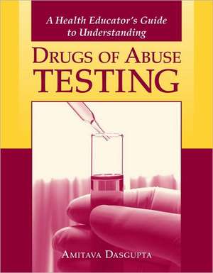 A Health Educator's Guide to Understanding Drugs of Abuse Testing de Amitava Dasgupta