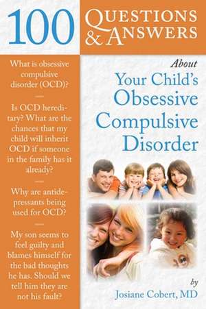 100 Questions & Answers about Your Child's Obsessive Compulsive Disorder de Josiane Cobert