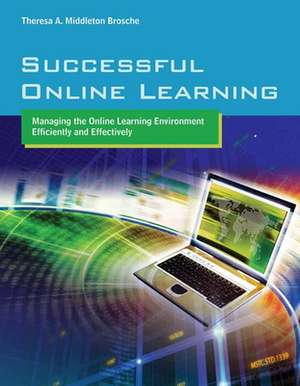 Successful Online Learning: Managing the Online Learning Environment Efficiently and Effectively de Theresa Ann Middleton Brosche