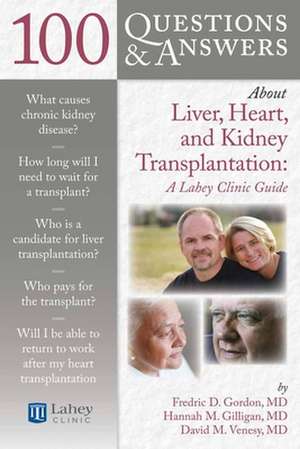 100 Questions & Answers about Liver, Heart, and Kidney Transplantation: Lahey Clinic de Gordon