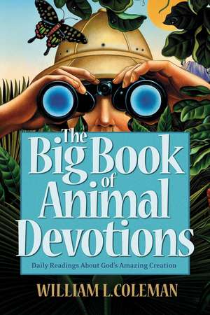 The Big Book of Animal Devotions – 250 Daily Readings About God`s Amazing Creation de William L. Coleman