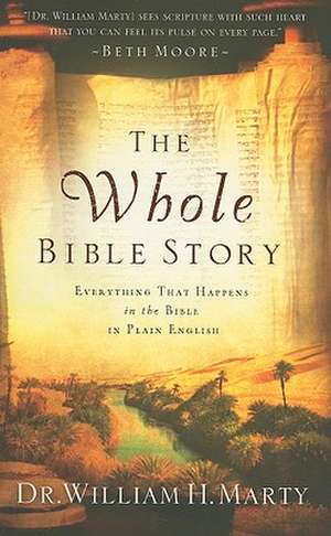 The Whole Bible Story – Everything That Happens in the Bible in Plain English de Dr. William H. Marty