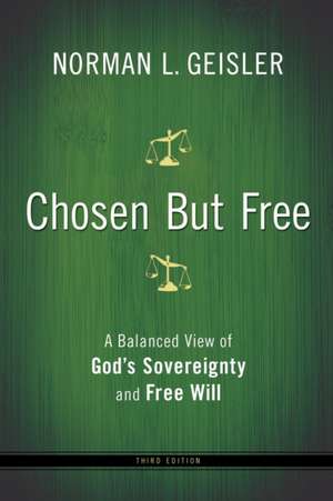 Chosen But Free – A Balanced View of God`s Sovereignty and Free Will de Norman L. Geisler