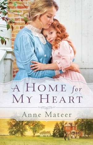 A Home for My Heart de Anne Mateer