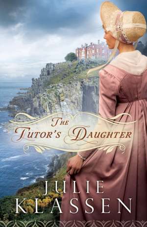 The Tutor`s Daughter de Julie Klassen