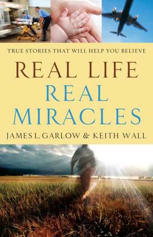 Real Life, Real Miracles – True Stories That Will Help You Believe de James L. Garlow