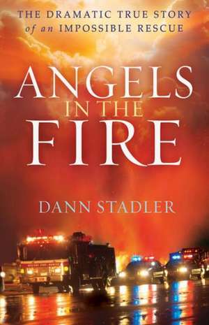 Angels in the Fire – The Dramatic True Story of an Impossible Rescue de Dann Stadler