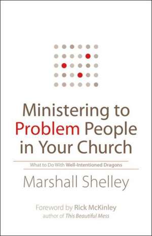 Ministering to Problem People in Your Church – What to Do With Well–Intentioned Dragons de Marshall Shelley