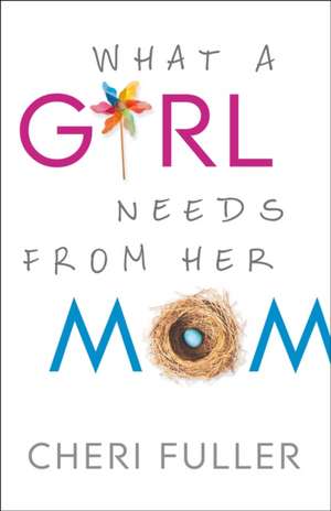 What a Girl Needs from Her Mom de Cheri Fuller