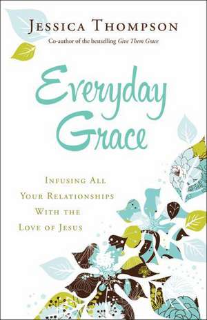 Everyday Grace – Infusing All Your Relationships With the Love of Jesus de Jessica Thompson