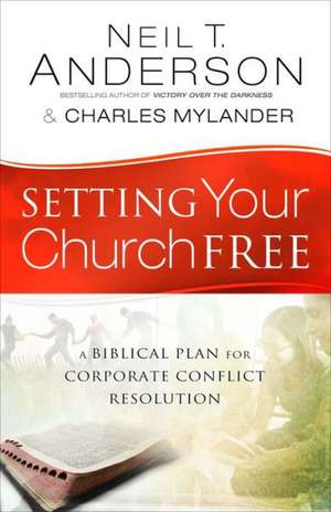 Setting Your Church Free – A Biblical Plan for Corporate Conflict Resolution de Neil T. Anderson