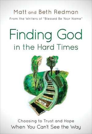 Finding God in the Hard Times: Choosing to Trust and Hope When You Can't See the Way de Matt Redman