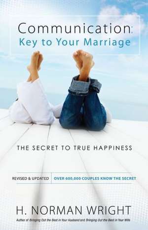 Communication: Key to Your Marriage – The Secret to True Happiness de H. Norman Wright