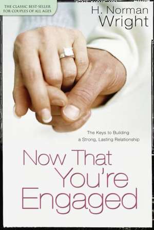 Now That You're Engaged: The Keys to Building a Strong, Lasting Relationship de H. Norman Wright