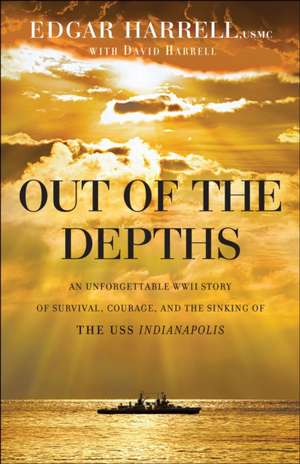 Out of the Depths – An Unforgettable WWII Story of Survival, Courage, and the Sinking of the USS Indianapolis de Edgar Harrell