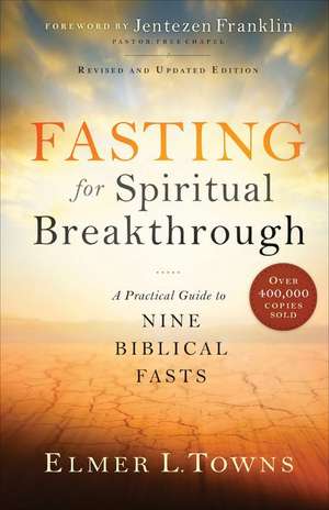 Fasting for Spiritual Breakthrough – A Practical Guide to Nine Biblical Fasts de Elmer L. Towns