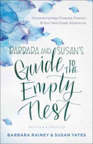 Barbara and Susan`s Guide to the Empty Nest – Discovering New Purpose, Passion, and Your Next Great Adventure de Barbara Rainey