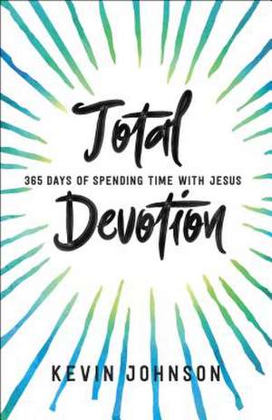 Total Devotion 365 Days of Spending Time With Jesu s de K Johnson