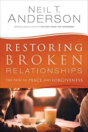 Restoring Broken Relationships: The Path to Peace and Forgiveness de Neil T. Anderson