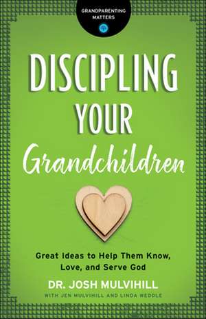 Discipling Your Grandchildren – Great Ideas to Help Them Know, Love, and Serve God de Dr. Josh Mulvihill