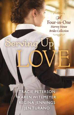 Serving Up Love – A Four–in–One Harvey House Brides Collection de Tracie Peterson